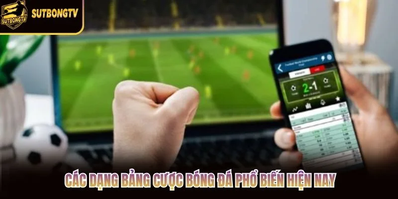 Các dạng bảng cược bóng đá phổ biến hiện nay