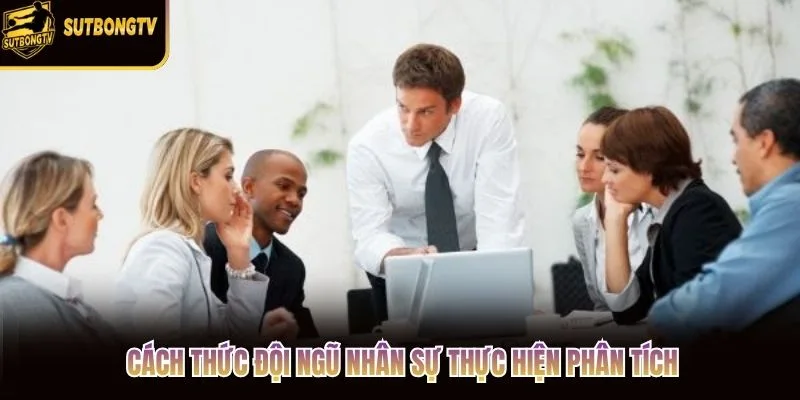 Cách thức đội ngũ nhân sự thực hiện phân tích Cách thức đội ngũ nhân sự thực hiện phân tích