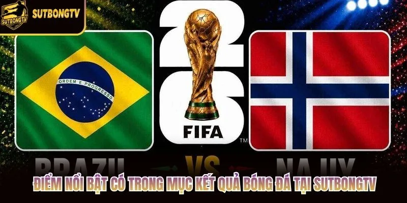 Điểm nổi bật có trong mục kết quả bóng đá tại SutbongTV