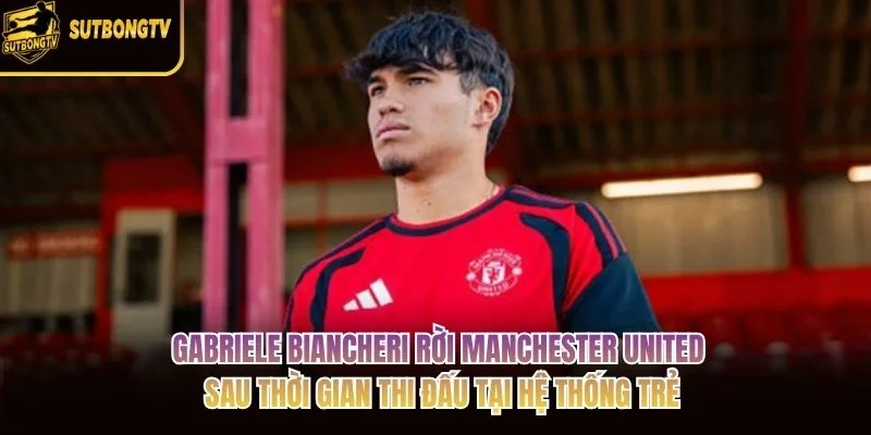 Gabriele Biancheri rời Manchester United sau thời gian thi đấu tại hệ thống trẻ