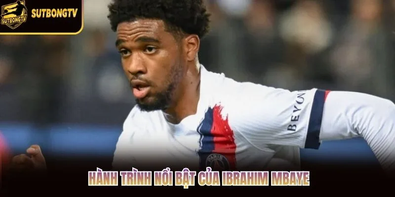 Hành trình nổi bật của Ibrahim Mbaye