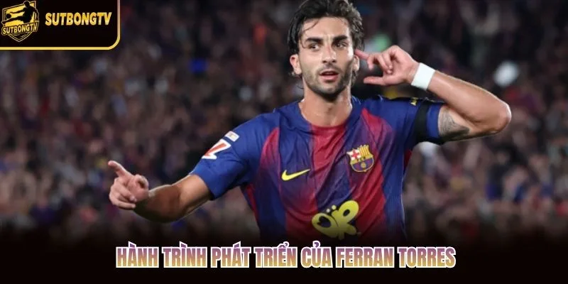 Hành trình phát triển của Ferran Torres