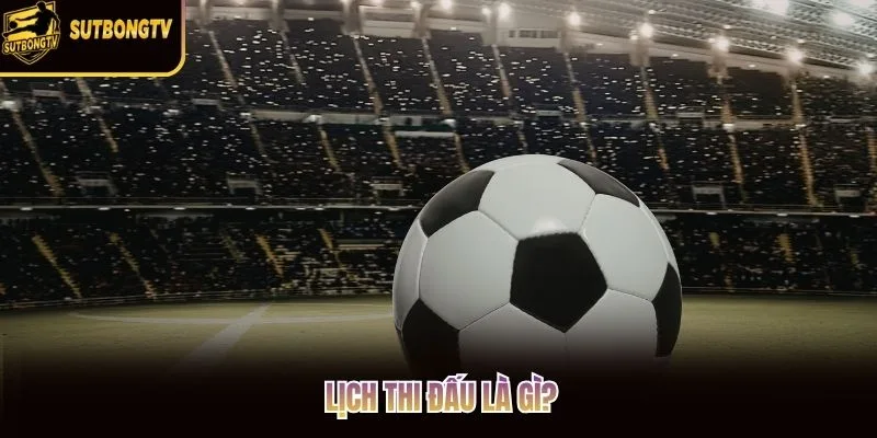 Lịch thi đấu là gì?
