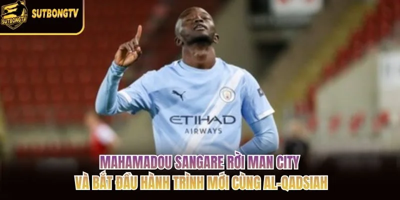 Mahamadou Sangare rời Man City và bắt đầu hành trình mới cùng Al-Qadsiah Mahamadou Sangare rời Man City và bắt đầu hành trình mới cùng Al-Qadsiah