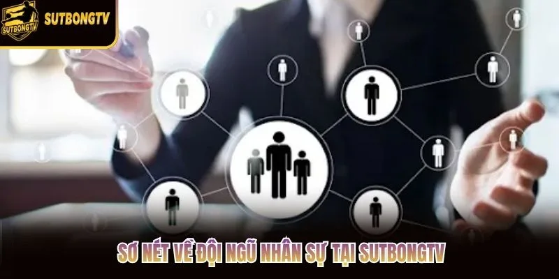 Sơ nét về đội ngũ nhân sự tại SutbongTV Sơ nét về đội ngũ nhân sự tại SutbongTV