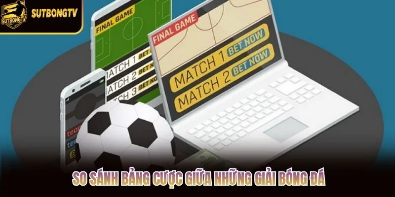 So sánh bảng cược giữa những giải bóng đá