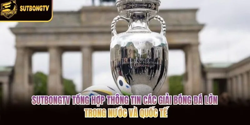 SutbongTV tổng hợp thông tin các giải bóng đá lớn trong nước và quốc tế