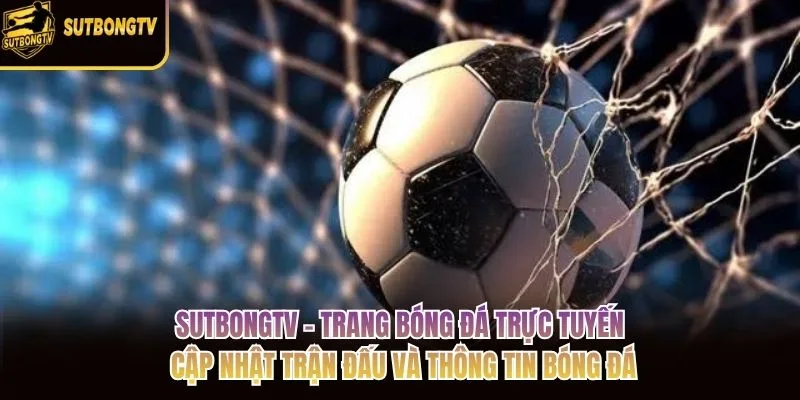 SutbongTV – trang bóng đá trực tuyến cập nhật trận đấu và thông tin bóng đá